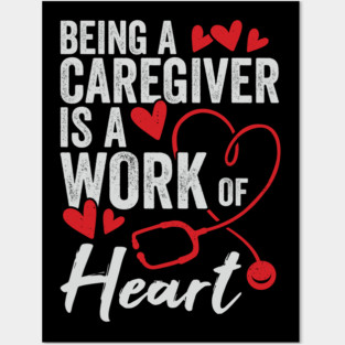 Being A Caregiver Is A Work Of Heart Posters and Art