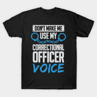 Don't Make Me Use My Correctional Officer Voice T-Shirt