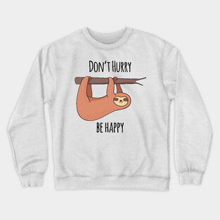 Don't Hurry, Be Happy! Cute Sloth Gift Crewneck Sweatshirt