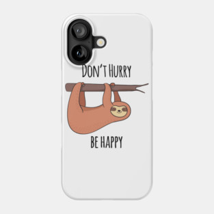 Don't Hurry, Be Happy! Cute Sloth Gift Phone Case