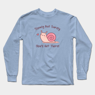 Cute Snail Slowly But Surely You Will Get There Long Sleeve T-Shirt