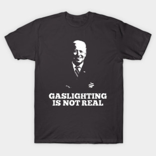 Gaslighting is not real Joe Biden T-Shirt