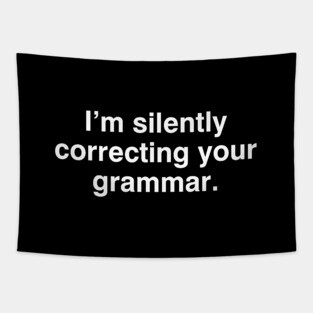 I'm silently correcting your grammar Tapestry