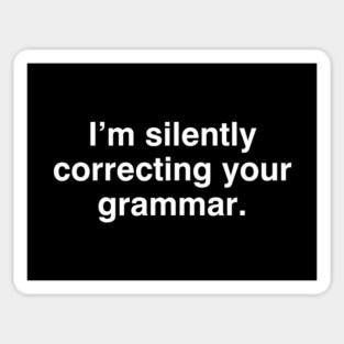 I'm silently correcting your grammar Sticker