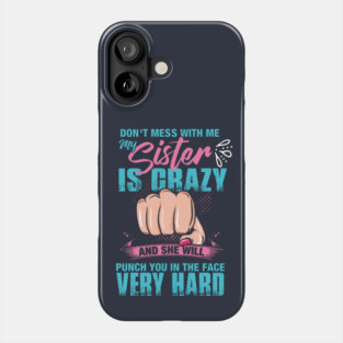 Don't mess with me, My Sister is Crazy and She Will Punch you in the Face Very Hard Phone Case