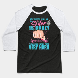 Don't mess with me, My Sister is Crazy and She Will Punch you in the Face Very Hard Baseball T-Shirt