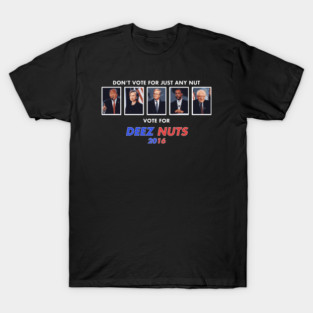 Don't Vote for Just Any Nut, Vote Deez Nuts! T-Shirt