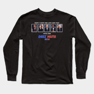 Don't Vote for Just Any Nut, Vote Deez Nuts! Long Sleeve T-Shirt