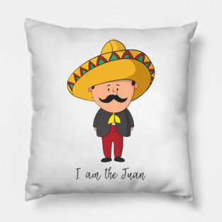 I Am The Juan- Funny Mexican Gift Pillow