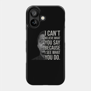 James Baldwin, I can’t believe what you say because I see what you do, Black History Phone Case