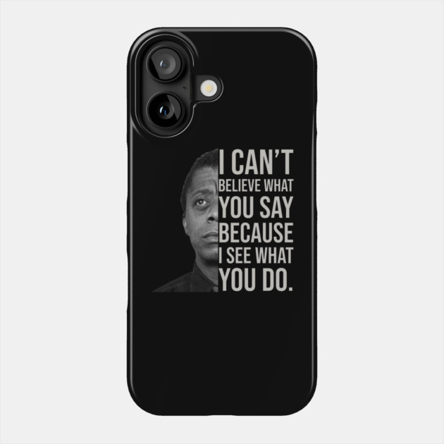 James Baldwin, I can’t believe what you say because I see what you do, Black History Phone Case by UrbanLifeApparel