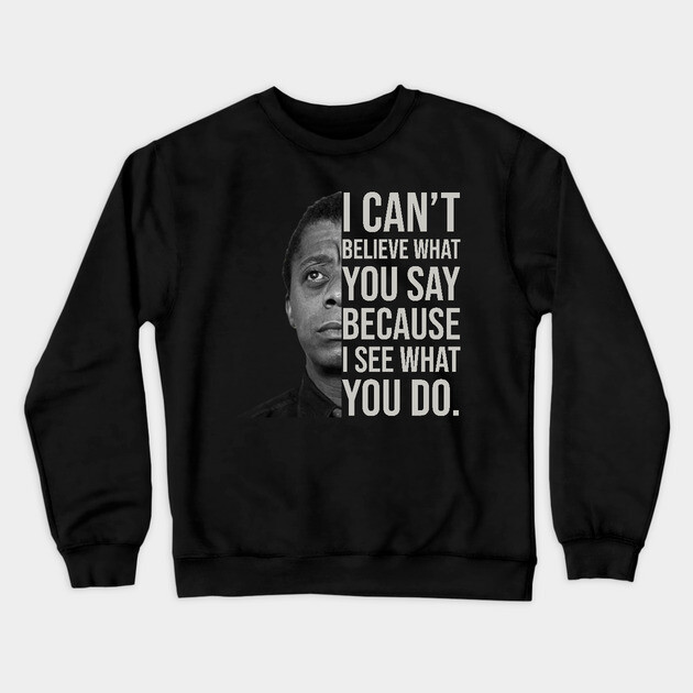 James Baldwin, I can’t believe what you say because I see what you do, Black History Crewneck Sweatshirt by UrbanLifeApparel