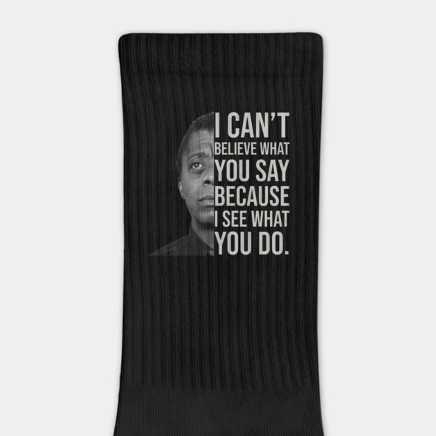 James Baldwin, I can’t believe what you say because I see what you do, Black History by UrbanLifeApparel