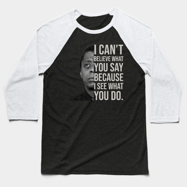 James Baldwin, I can’t believe what you say because I see what you do, Black History Baseball T-Shirt by UrbanLifeApparel