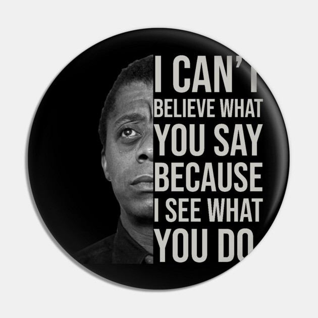 James Baldwin, I can’t believe what you say because I see what you do, Black History Pin by UrbanLifeApparel