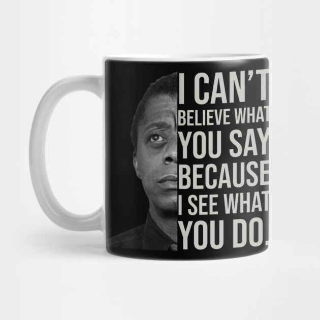 James Baldwin, I can’t believe what you say because I see what you do, Black History by UrbanLifeApparel