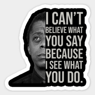 James Baldwin, I can’t believe what you say because I see what you do, Black History Sticker