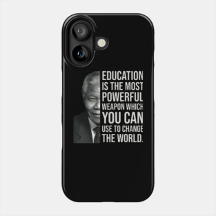 Education is the most powerful weapon which you can use to change the world. - Nelson Mandela Phone Case