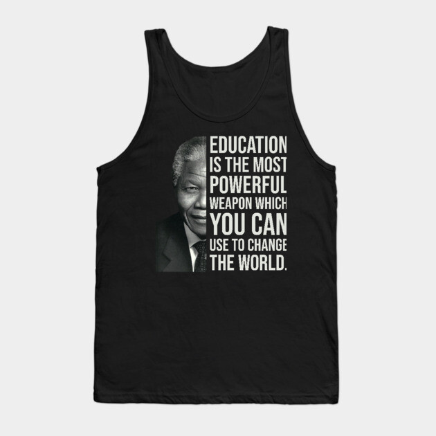 Education is the most powerful weapon which you can use to change the world. - Nelson Mandela Tank Top by UrbanLifeApparel