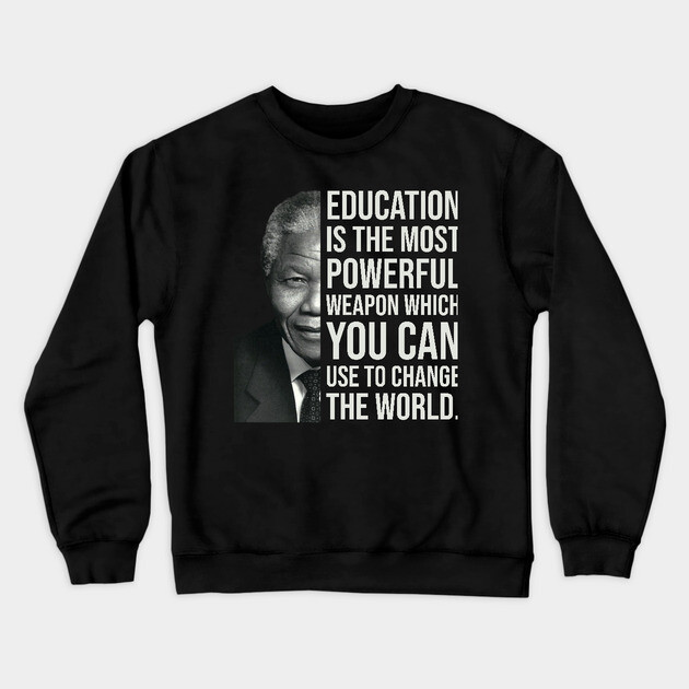 Education is the most powerful weapon which you can use to change the world. - Nelson Mandela Crewneck Sweatshirt by UrbanLifeApparel