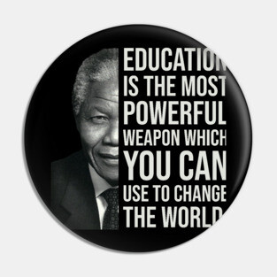 Education is the most powerful weapon which you can use to change the world. - Nelson Mandela Pin
