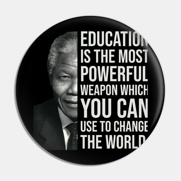 Education is the most powerful weapon which you can use to change the world. - Nelson Mandela Pin by UrbanLifeApparel