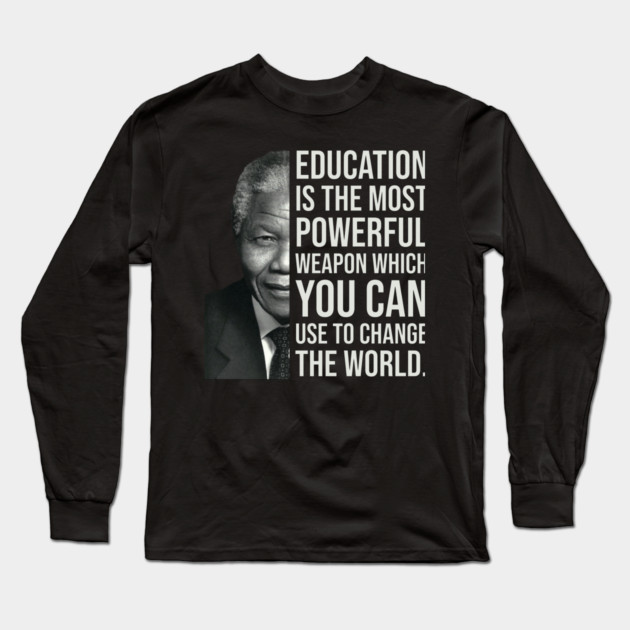 Education is the most powerful weapon which you can use to change the world. - Nelson Mandela Long Sleeve T-Shirt by UrbanLifeApparel