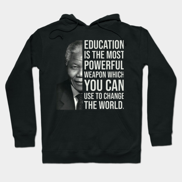 Education is the most powerful weapon which you can use to change the world. - Nelson Mandela Hoodie by UrbanLifeApparel