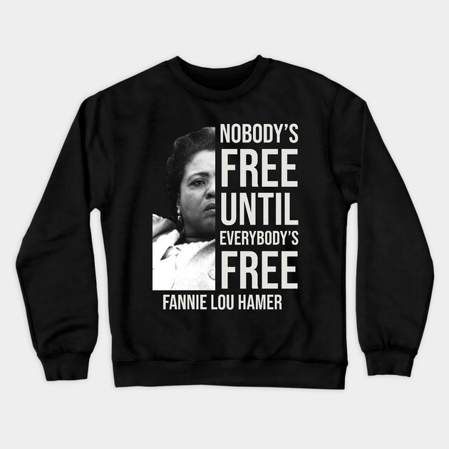 Nobody's Free Until Everybody's Free | Fannie Lou Hamer | Black Woman | Civil Rights Crewneck Sweatshirt by UrbanLifeApparel