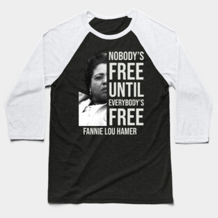 Nobody's Free Until Everybody's Free | Fannie Lou Hamer | Black Woman | Civil Rights Baseball T-Shirt