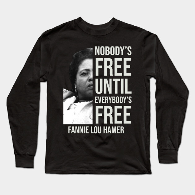 Nobody's Free Until Everybody's Free | Fannie Lou Hamer | Black Woman | Civil Rights Long Sleeve T-Shirt by UrbanLifeApparel