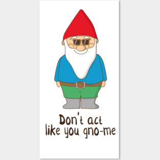 Don't Act Like You Gno-me, Funny Garden Gnome Gift Posters and Art