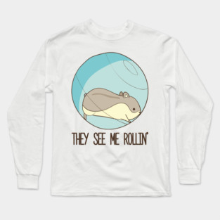 They See Me Rollin'- Hamster Long Sleeve T-Shirt