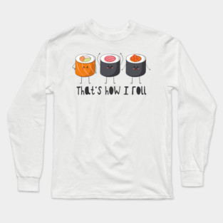 That's How I Roll - Sushi Roll Long Sleeve T-Shirt