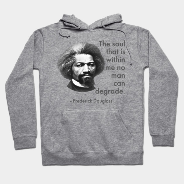 The Soul That Is Within Me No Man Can Degrade, Frederick Douglass, Black History Hoodie by UrbanLifeApparel