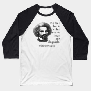 The Soul That Is Within Me No Man Can Degrade, Frederick Douglass, Black History Baseball T-Shirt