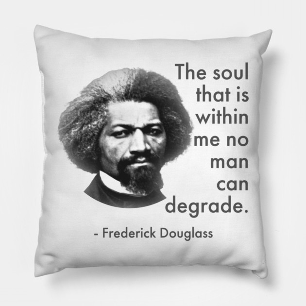 The Soul That Is Within Me No Man Can Degrade, Frederick Douglass, Black History Pillow by UrbanLifeApparel