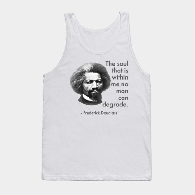 The Soul That Is Within Me No Man Can Degrade, Frederick Douglass, Black History Tank Top by UrbanLifeApparel
