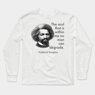 The Soul That Is Within Me No Man Can Degrade, Frederick Douglass, Black History Long Sleeve T-Shirt