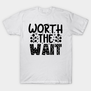 Worth The Wait T-Shirt