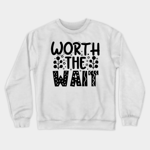Worth The Wait Crewneck Sweatshirt by DrollDrifters