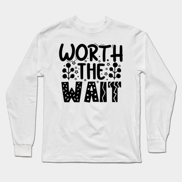 Worth The Wait Long Sleeve T-Shirt by DrollDrifter