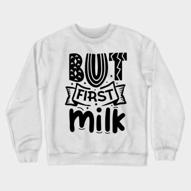 But First Milk Crewneck Sweatshirt by DrollDrifters
