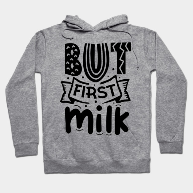 But First Milk Hoodie by DrollDrifter