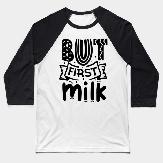 But First Milk Baseball T-Shirt by DrollDrifters
