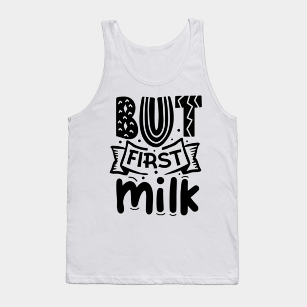 But First Milk Tank Top by DrollDrifter