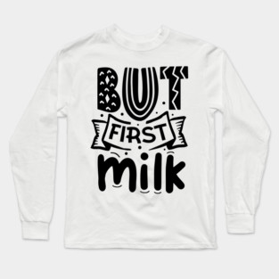 But First Milk Long Sleeve T-Shirt