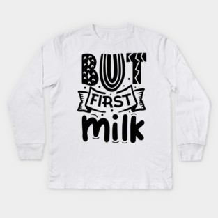 But First Milk Kids Long Sleeve T-Shirt