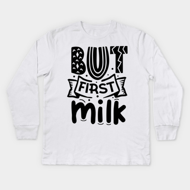But First Milk Kids Long Sleeve T-Shirt by DrollDrifter