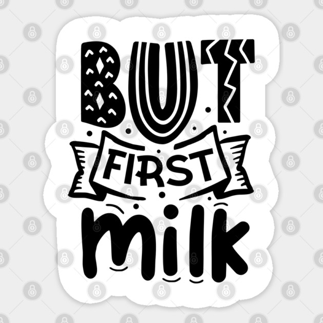 But First Milk Sticker by DrollDrifters